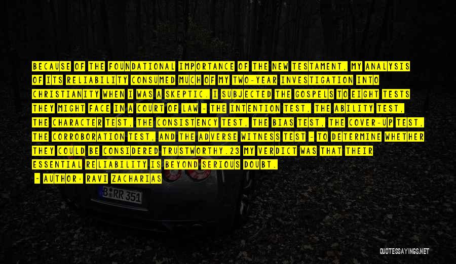Ravi Zacharias Quotes: Because Of The Foundational Importance Of The New Testament, My Analysis Of Its Reliability Consumed Much Of My Two-year Investigation