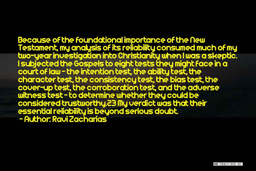 Ravi Zacharias Quotes: Because Of The Foundational Importance Of The New Testament, My Analysis Of Its Reliability Consumed Much Of My Two-year Investigation