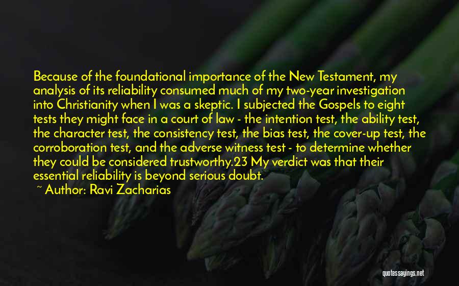 Ravi Zacharias Quotes: Because Of The Foundational Importance Of The New Testament, My Analysis Of Its Reliability Consumed Much Of My Two-year Investigation