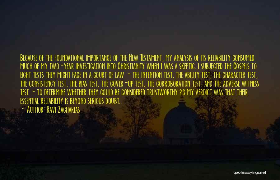 Ravi Zacharias Quotes: Because Of The Foundational Importance Of The New Testament, My Analysis Of Its Reliability Consumed Much Of My Two-year Investigation