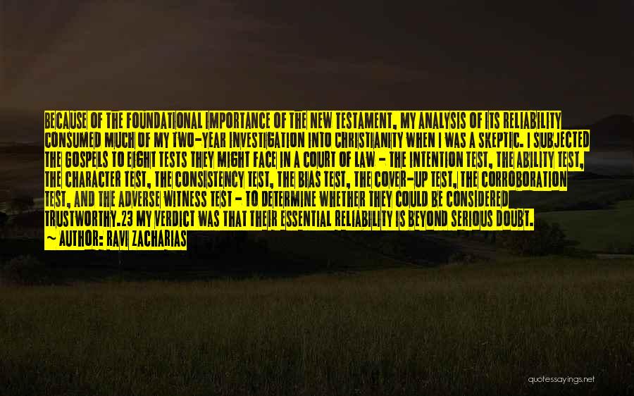 Ravi Zacharias Quotes: Because Of The Foundational Importance Of The New Testament, My Analysis Of Its Reliability Consumed Much Of My Two-year Investigation