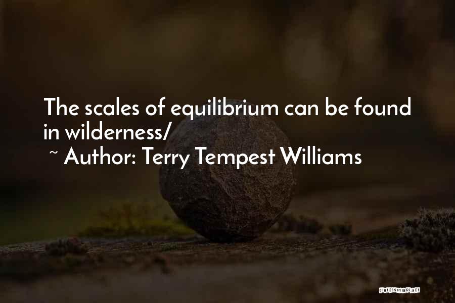 Terry Tempest Williams Quotes: The Scales Of Equilibrium Can Be Found In Wilderness/
