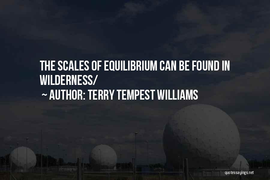 Terry Tempest Williams Quotes: The Scales Of Equilibrium Can Be Found In Wilderness/
