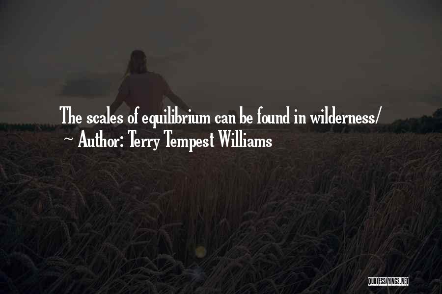 Terry Tempest Williams Quotes: The Scales Of Equilibrium Can Be Found In Wilderness/