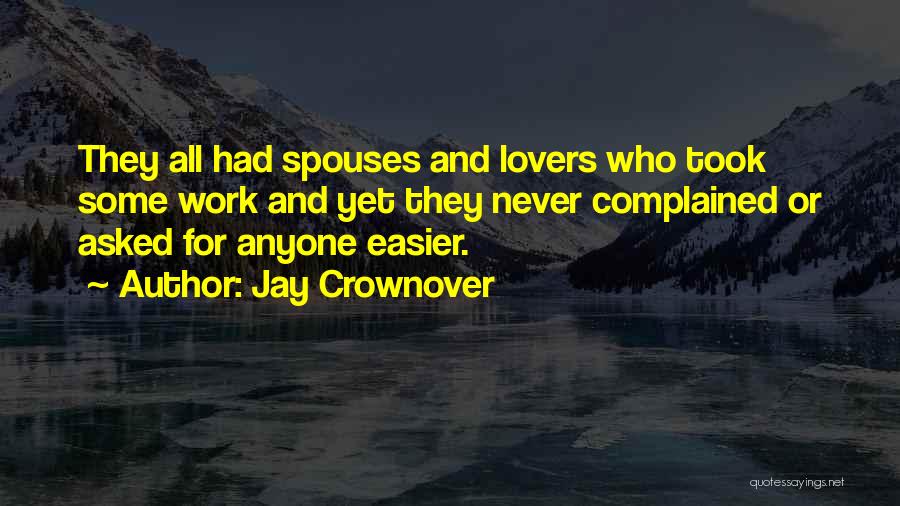 Jay Crownover Quotes: They All Had Spouses And Lovers Who Took Some Work And Yet They Never Complained Or Asked For Anyone Easier.