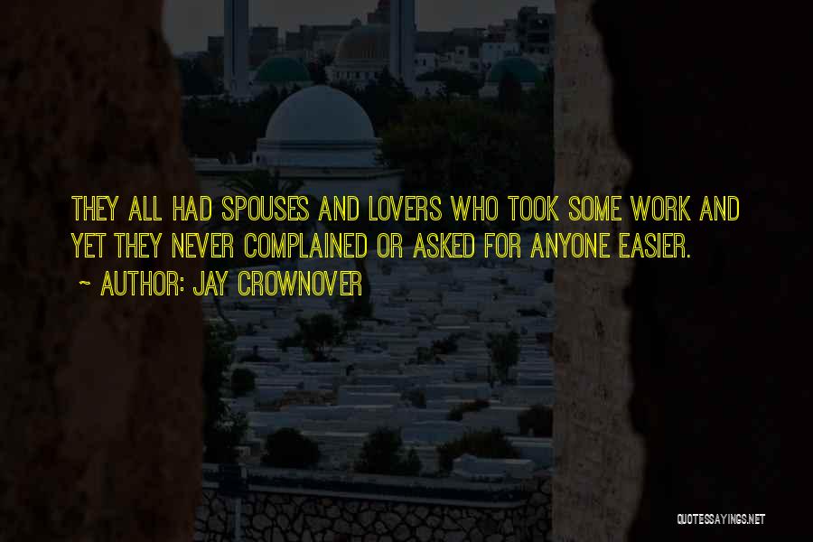 Jay Crownover Quotes: They All Had Spouses And Lovers Who Took Some Work And Yet They Never Complained Or Asked For Anyone Easier.