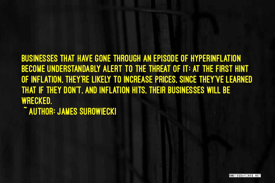 James Surowiecki Quotes: Businesses That Have Gone Through An Episode Of Hyperinflation Become Understandably Alert To The Threat Of It: At The First