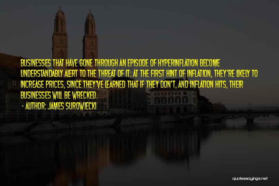 James Surowiecki Quotes: Businesses That Have Gone Through An Episode Of Hyperinflation Become Understandably Alert To The Threat Of It: At The First