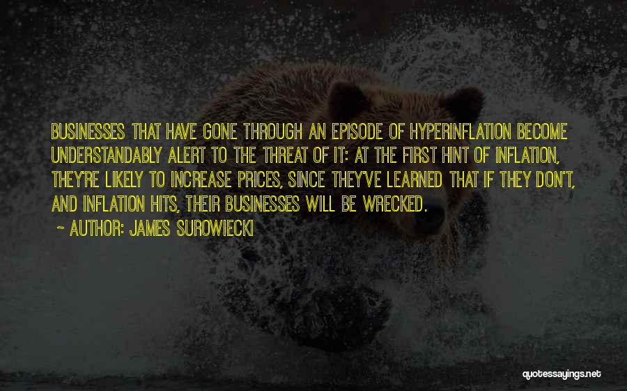 James Surowiecki Quotes: Businesses That Have Gone Through An Episode Of Hyperinflation Become Understandably Alert To The Threat Of It: At The First