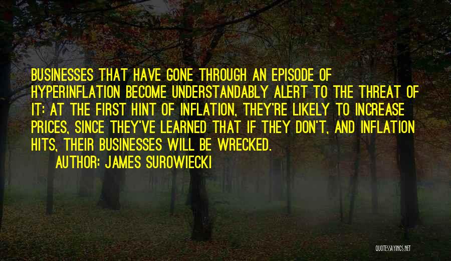 James Surowiecki Quotes: Businesses That Have Gone Through An Episode Of Hyperinflation Become Understandably Alert To The Threat Of It: At The First