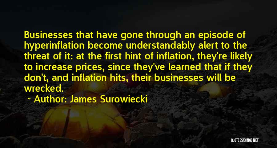 James Surowiecki Quotes: Businesses That Have Gone Through An Episode Of Hyperinflation Become Understandably Alert To The Threat Of It: At The First