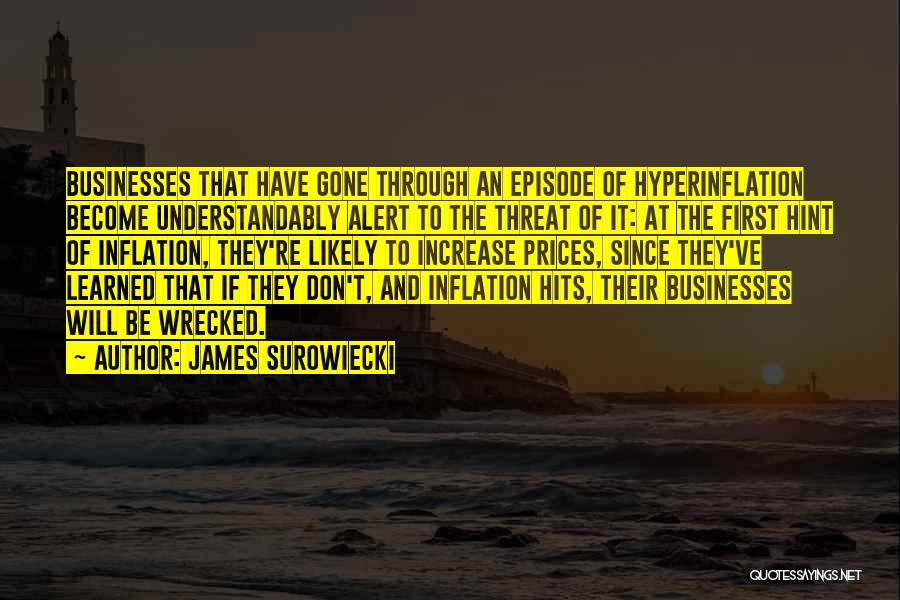 James Surowiecki Quotes: Businesses That Have Gone Through An Episode Of Hyperinflation Become Understandably Alert To The Threat Of It: At The First