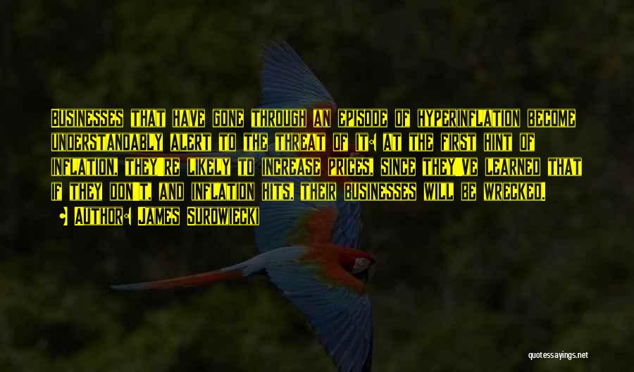 James Surowiecki Quotes: Businesses That Have Gone Through An Episode Of Hyperinflation Become Understandably Alert To The Threat Of It: At The First