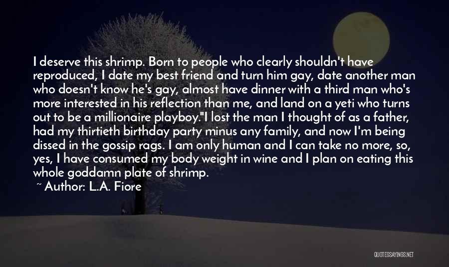 L.A. Fiore Quotes: I Deserve This Shrimp. Born To People Who Clearly Shouldn't Have Reproduced, I Date My Best Friend And Turn Him