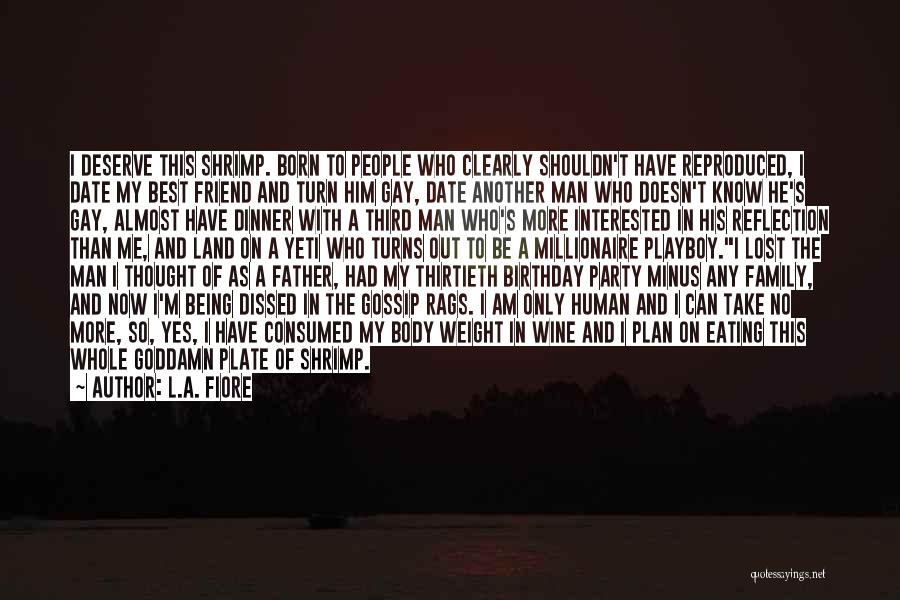 L.A. Fiore Quotes: I Deserve This Shrimp. Born To People Who Clearly Shouldn't Have Reproduced, I Date My Best Friend And Turn Him