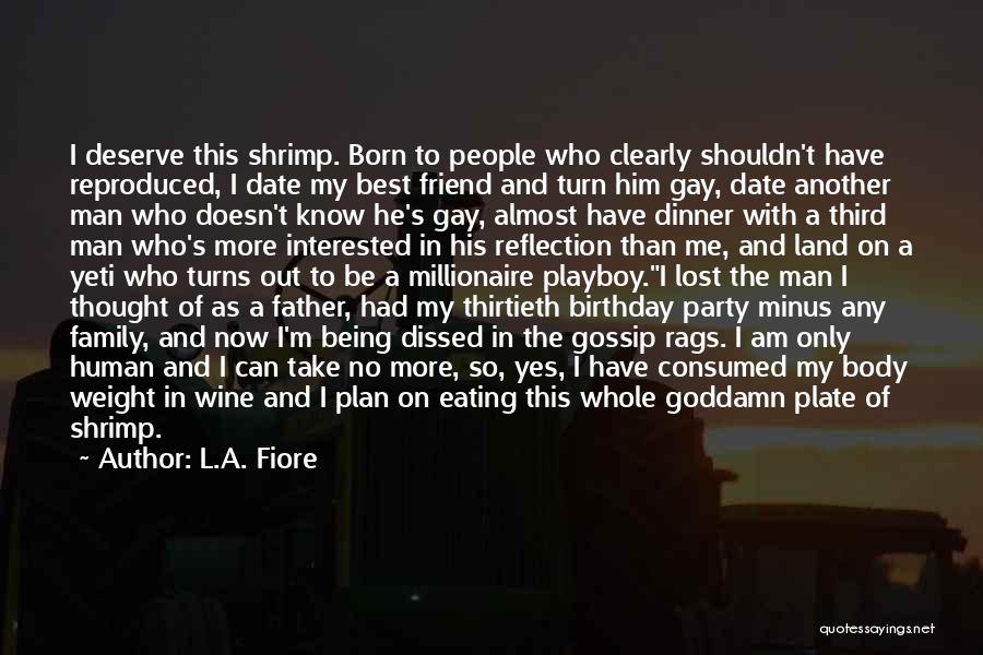 L.A. Fiore Quotes: I Deserve This Shrimp. Born To People Who Clearly Shouldn't Have Reproduced, I Date My Best Friend And Turn Him