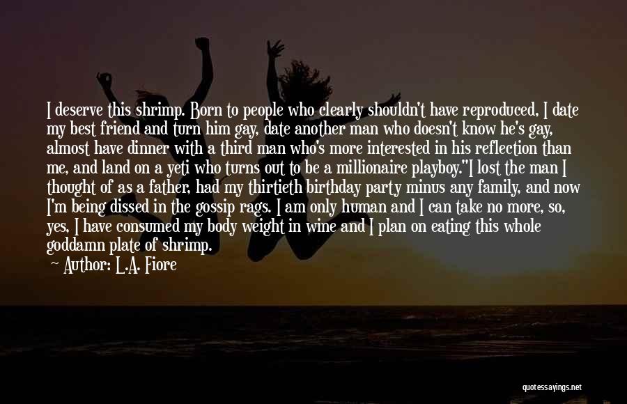 L.A. Fiore Quotes: I Deserve This Shrimp. Born To People Who Clearly Shouldn't Have Reproduced, I Date My Best Friend And Turn Him