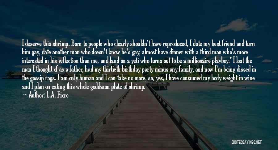 L.A. Fiore Quotes: I Deserve This Shrimp. Born To People Who Clearly Shouldn't Have Reproduced, I Date My Best Friend And Turn Him