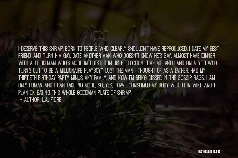 L.A. Fiore Quotes: I Deserve This Shrimp. Born To People Who Clearly Shouldn't Have Reproduced, I Date My Best Friend And Turn Him
