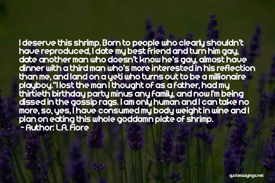 L.A. Fiore Quotes: I Deserve This Shrimp. Born To People Who Clearly Shouldn't Have Reproduced, I Date My Best Friend And Turn Him