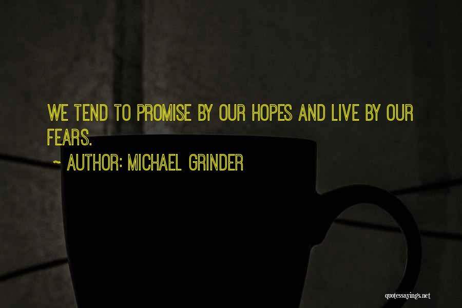 Michael Grinder Quotes: We Tend To Promise By Our Hopes And Live By Our Fears.