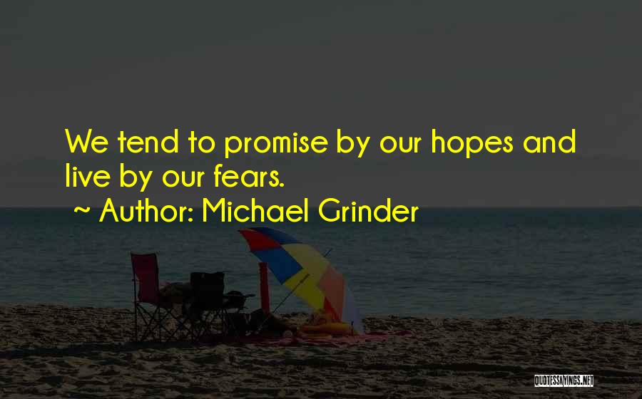 Michael Grinder Quotes: We Tend To Promise By Our Hopes And Live By Our Fears.