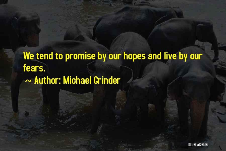 Michael Grinder Quotes: We Tend To Promise By Our Hopes And Live By Our Fears.