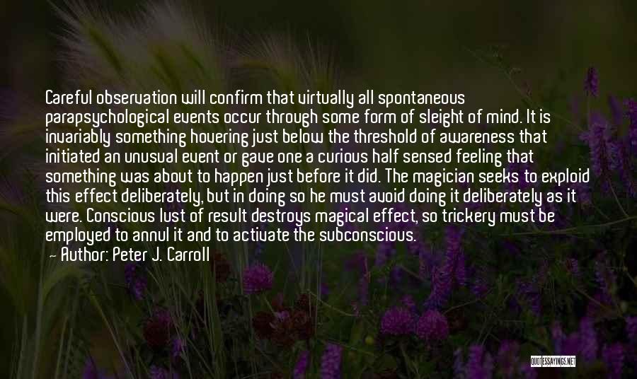 Peter J. Carroll Quotes: Careful Observation Will Confirm That Virtually All Spontaneous Parapsychological Events Occur Through Some Form Of Sleight Of Mind. It Is