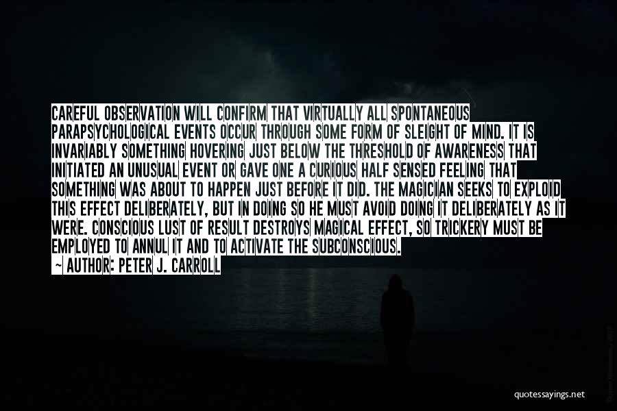 Peter J. Carroll Quotes: Careful Observation Will Confirm That Virtually All Spontaneous Parapsychological Events Occur Through Some Form Of Sleight Of Mind. It Is