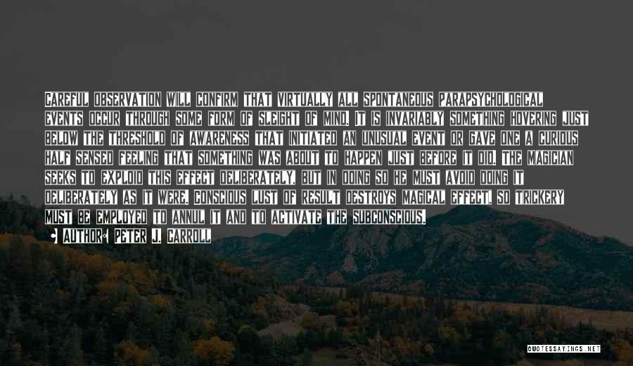 Peter J. Carroll Quotes: Careful Observation Will Confirm That Virtually All Spontaneous Parapsychological Events Occur Through Some Form Of Sleight Of Mind. It Is