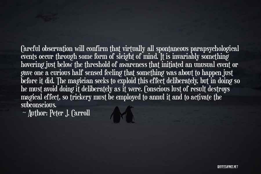 Peter J. Carroll Quotes: Careful Observation Will Confirm That Virtually All Spontaneous Parapsychological Events Occur Through Some Form Of Sleight Of Mind. It Is