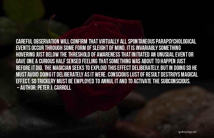 Peter J. Carroll Quotes: Careful Observation Will Confirm That Virtually All Spontaneous Parapsychological Events Occur Through Some Form Of Sleight Of Mind. It Is