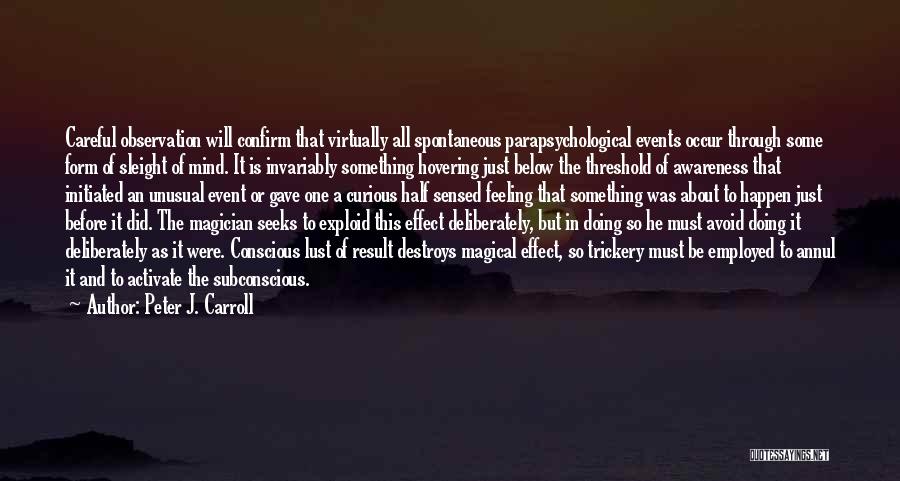 Peter J. Carroll Quotes: Careful Observation Will Confirm That Virtually All Spontaneous Parapsychological Events Occur Through Some Form Of Sleight Of Mind. It Is