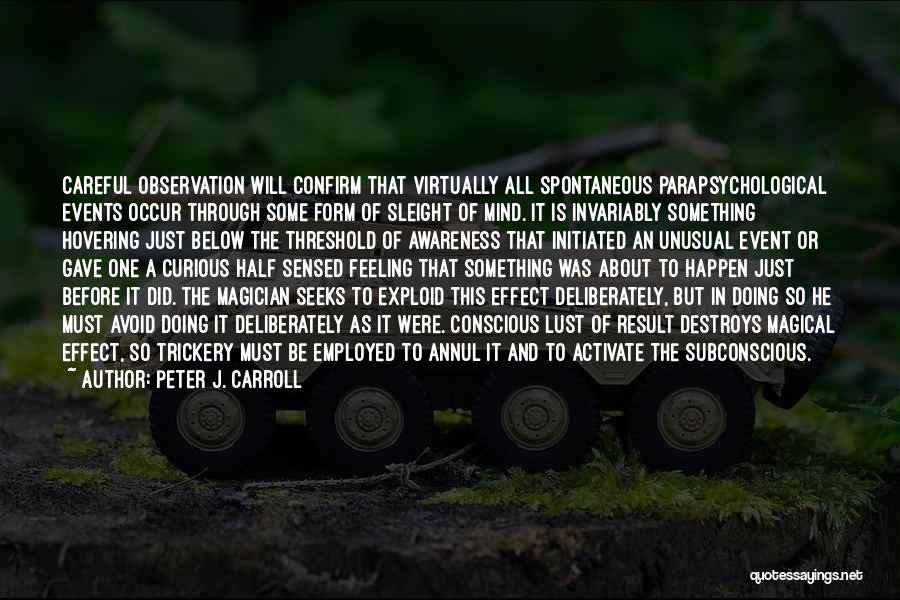 Peter J. Carroll Quotes: Careful Observation Will Confirm That Virtually All Spontaneous Parapsychological Events Occur Through Some Form Of Sleight Of Mind. It Is