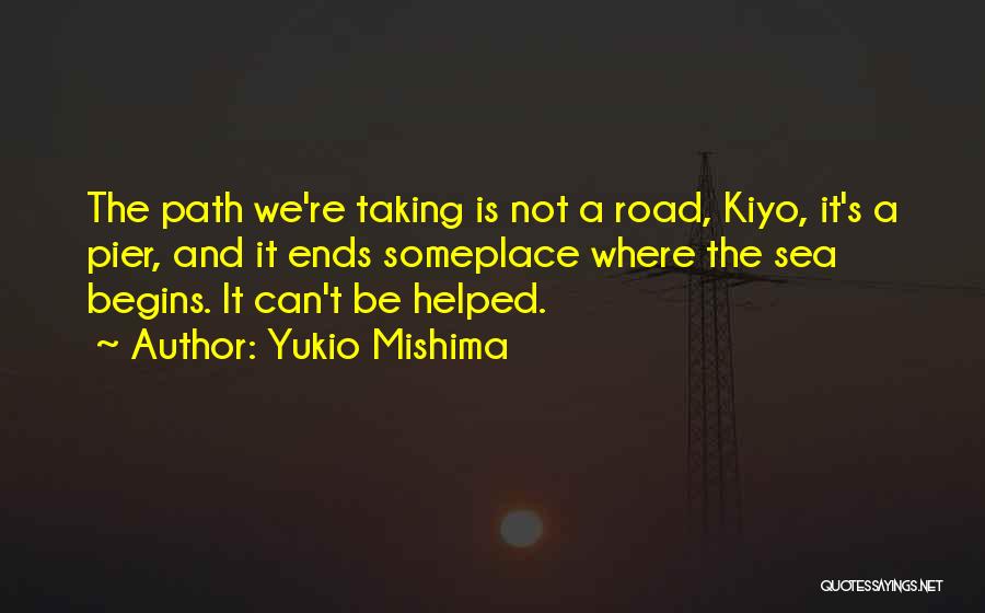 Yukio Mishima Quotes: The Path We're Taking Is Not A Road, Kiyo, It's A Pier, And It Ends Someplace Where The Sea Begins.