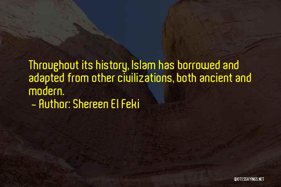 Shereen El Feki Quotes: Throughout Its History, Islam Has Borrowed And Adapted From Other Civilizations, Both Ancient And Modern.