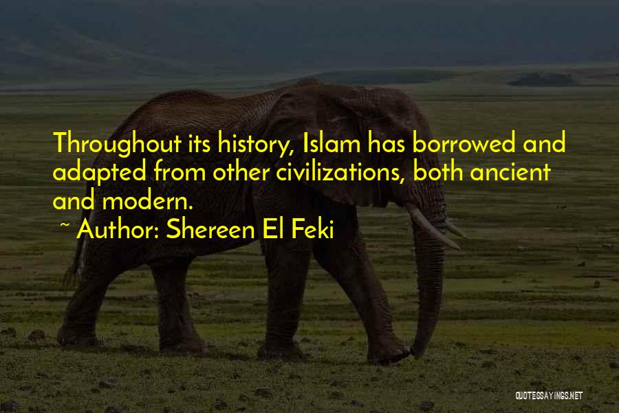Shereen El Feki Quotes: Throughout Its History, Islam Has Borrowed And Adapted From Other Civilizations, Both Ancient And Modern.