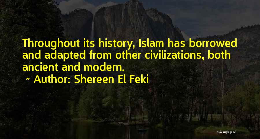 Shereen El Feki Quotes: Throughout Its History, Islam Has Borrowed And Adapted From Other Civilizations, Both Ancient And Modern.