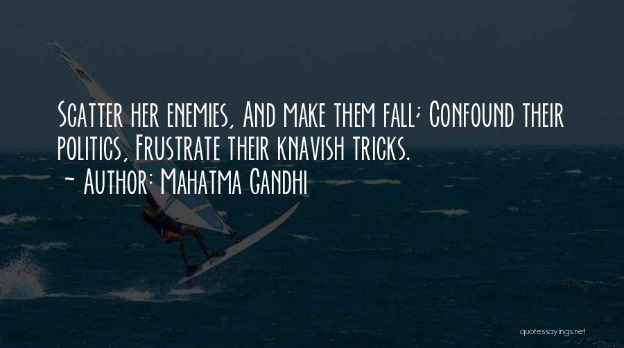 Mahatma Gandhi Quotes: Scatter Her Enemies, And Make Them Fall; Confound Their Politics, Frustrate Their Knavish Tricks.