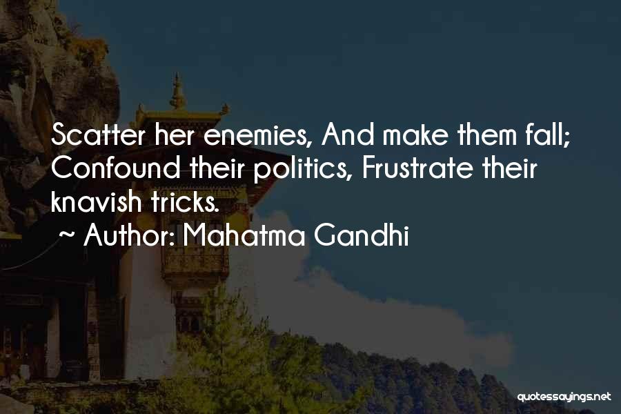 Mahatma Gandhi Quotes: Scatter Her Enemies, And Make Them Fall; Confound Their Politics, Frustrate Their Knavish Tricks.