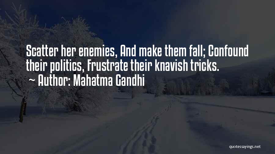 Mahatma Gandhi Quotes: Scatter Her Enemies, And Make Them Fall; Confound Their Politics, Frustrate Their Knavish Tricks.