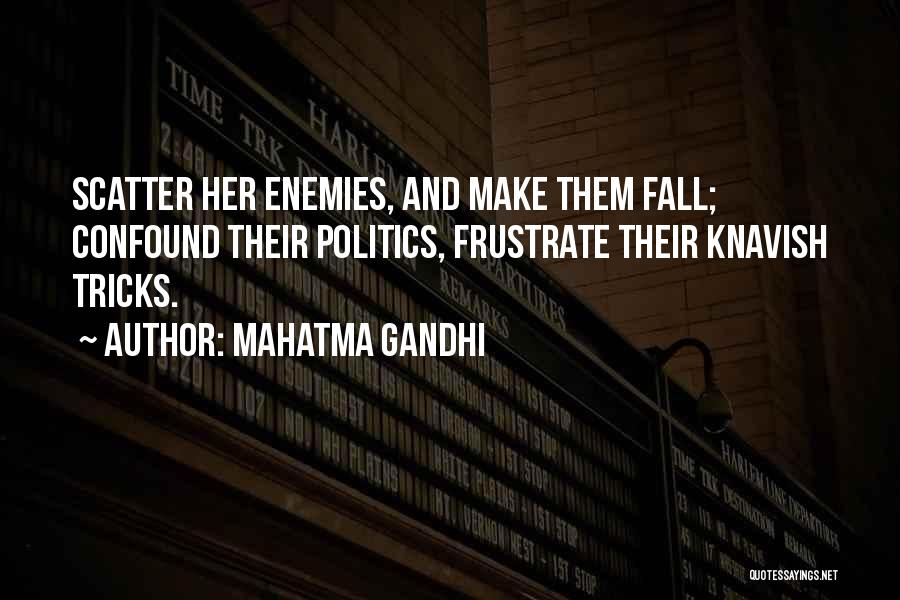 Mahatma Gandhi Quotes: Scatter Her Enemies, And Make Them Fall; Confound Their Politics, Frustrate Their Knavish Tricks.