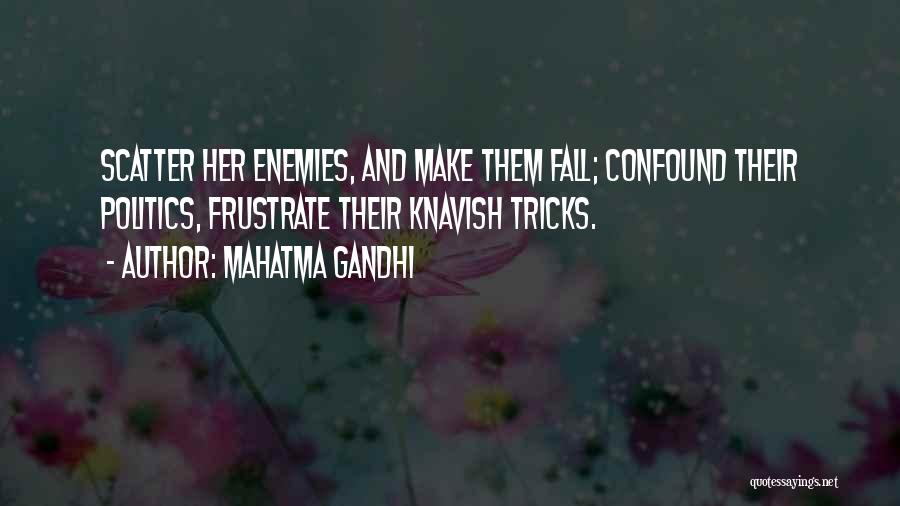 Mahatma Gandhi Quotes: Scatter Her Enemies, And Make Them Fall; Confound Their Politics, Frustrate Their Knavish Tricks.