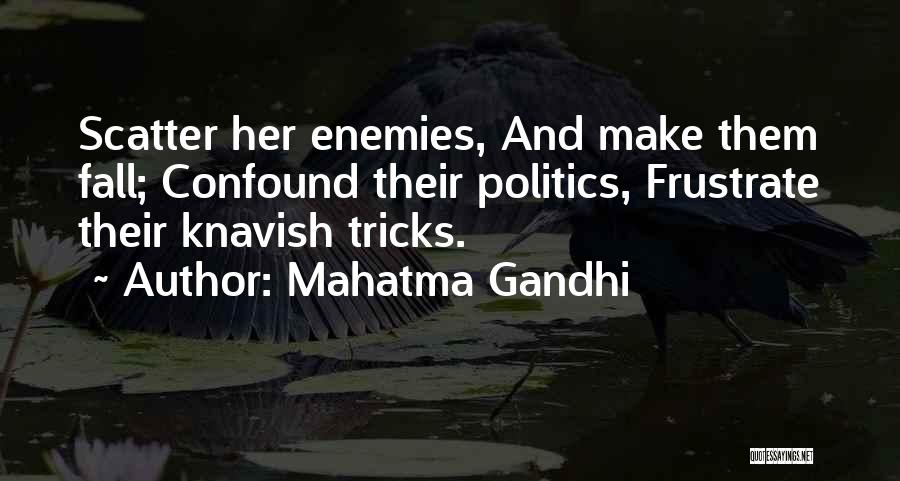Mahatma Gandhi Quotes: Scatter Her Enemies, And Make Them Fall; Confound Their Politics, Frustrate Their Knavish Tricks.