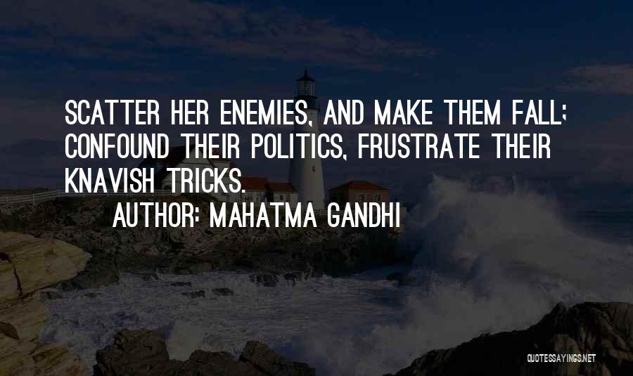 Mahatma Gandhi Quotes: Scatter Her Enemies, And Make Them Fall; Confound Their Politics, Frustrate Their Knavish Tricks.