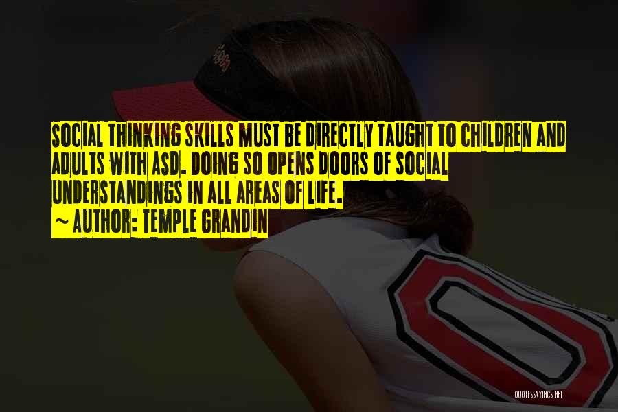 Temple Grandin Quotes: Social Thinking Skills Must Be Directly Taught To Children And Adults With Asd. Doing So Opens Doors Of Social Understandings