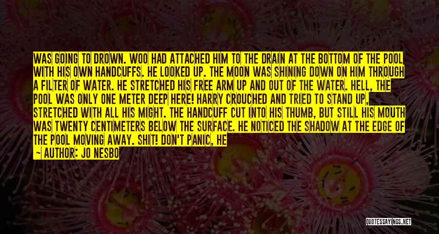 Jo Nesbo Quotes: Was Going To Drown. Woo Had Attached Him To The Drain At The Bottom Of The Pool With His Own