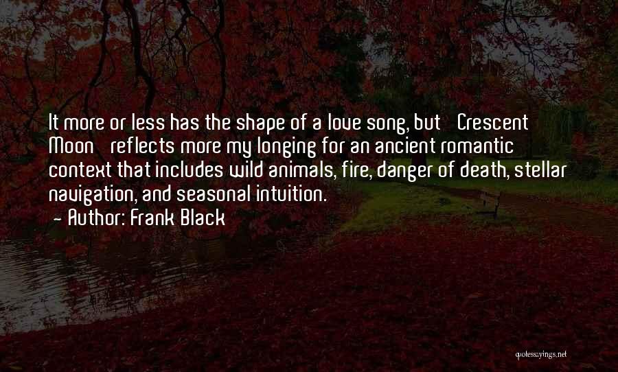Frank Black Quotes: It More Or Less Has The Shape Of A Love Song, But 'crescent Moon' Reflects More My Longing For An