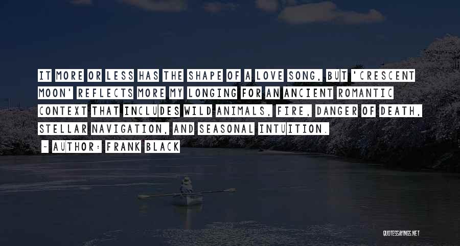 Frank Black Quotes: It More Or Less Has The Shape Of A Love Song, But 'crescent Moon' Reflects More My Longing For An