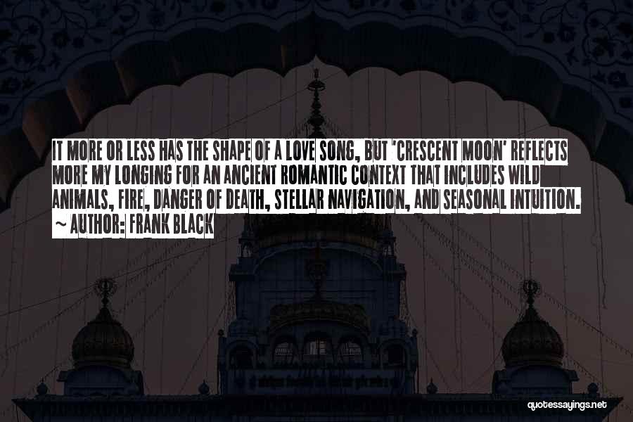 Frank Black Quotes: It More Or Less Has The Shape Of A Love Song, But 'crescent Moon' Reflects More My Longing For An